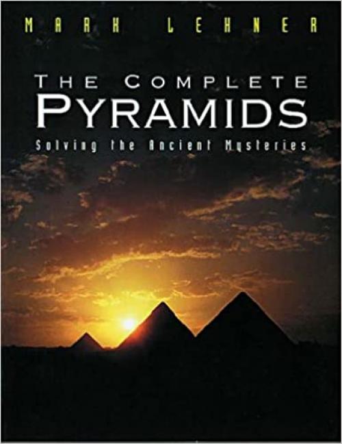  The Complete Pyramids: Solving the Ancient Mysteries 