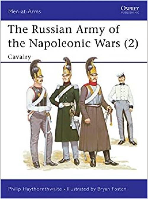  The Russian Army of the Napoleonic Wars (2) : Cavalry 1799-1814 (Men-At-Arms Series, 189) 