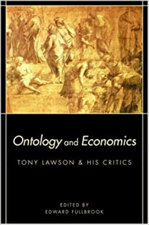  Ontology and Economics: Tony Lawson and His Critics (Routledge Advances in Heterodox Economics) 