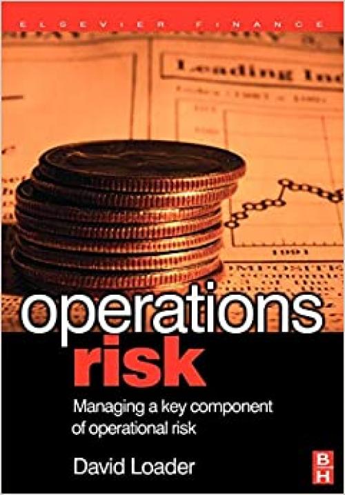  Operations Risk: Managing a Key Component of Operational Risk (Elsevier Finance) 