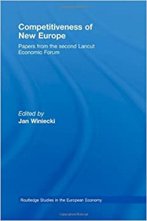  Competitiveness of New Europe: Papers from the Second Lancut Economic Forum (Routledge Studies in the European Economy) 