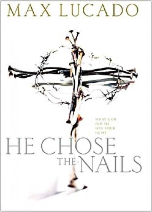  He Chose The Nails: What God did to Win Your Heart 