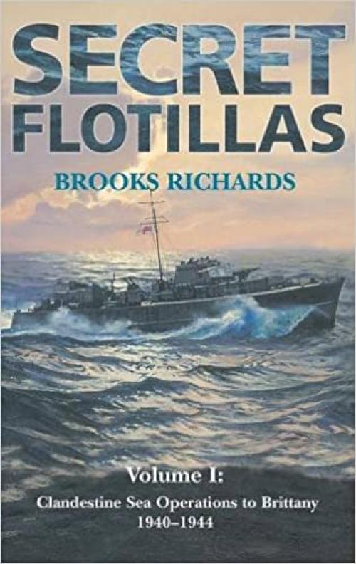  Secret Flotillas: Vol. I: Clandestine Sea Operations to Brittany, 1940-1944 (Government Official History Series) 