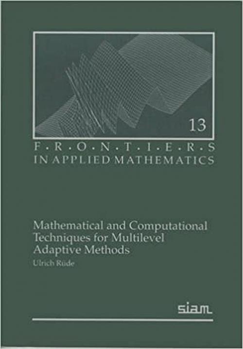  Mathematical and Computational Techniques for Multilevel Adaptive Methods (Frontiers in Applied Mathematics) 