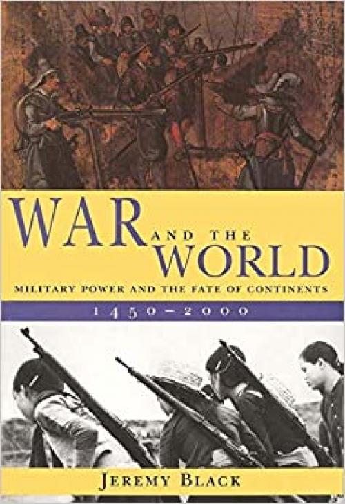  War and the World: Military Power and the Fate of Continents, 1450-2000 