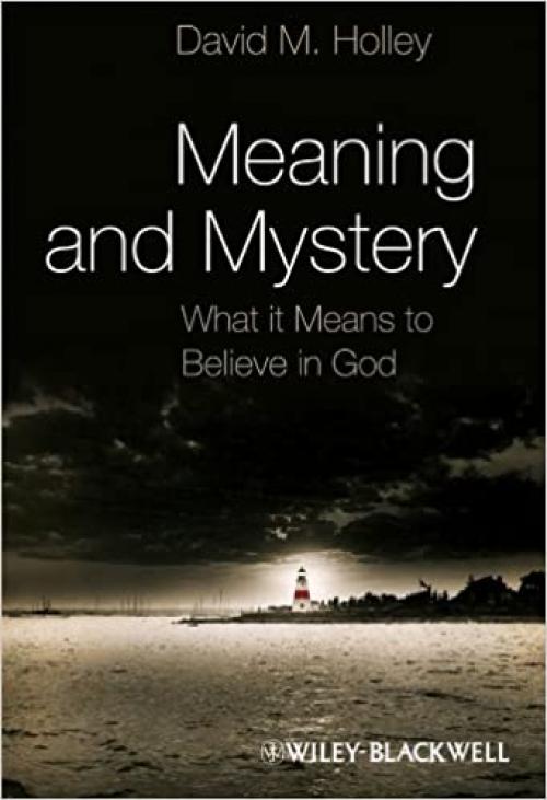  Meaning and Mystery: What It Means To Believe in God 