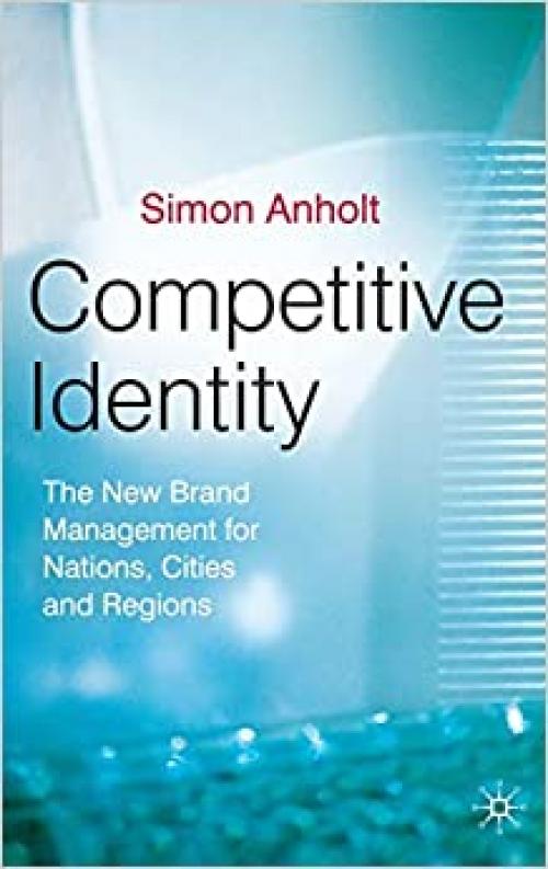  Competitive Identity: The New Brand Management for Nations, Cities and Regions 