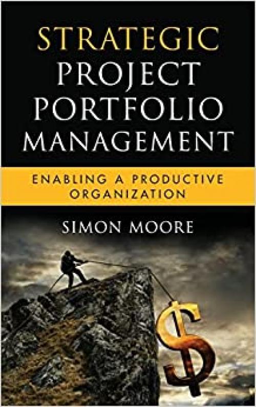  Strategic Project Portfolio Management: Enabling a Productive Organization 