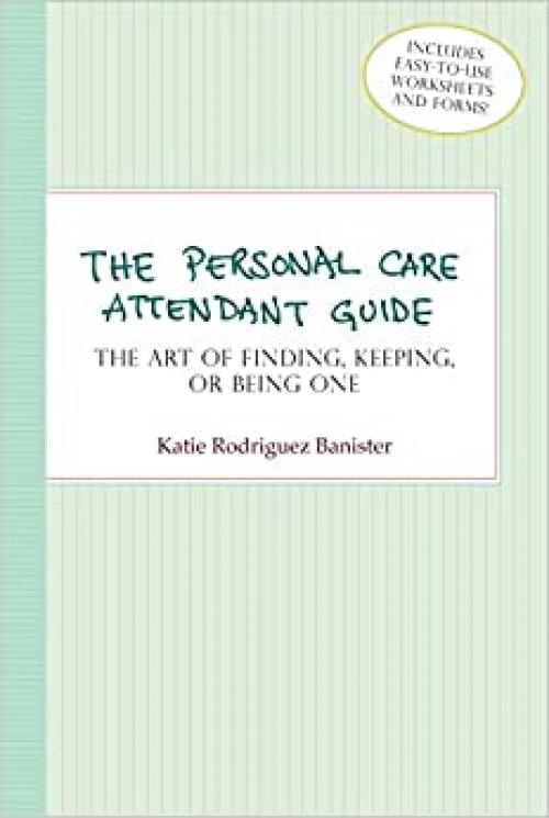  The Personal Care Attendant Guide: The Art of Finding, Keeping, or Being One 