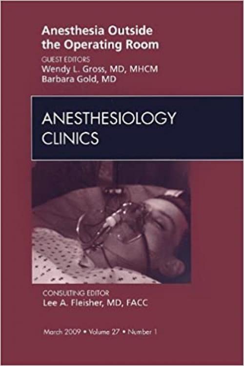  Anesthesia Outside the Operating Room, An Issue of Anesthesiology Clinics (Volume 27-1) (The Clinics: Surgery, Volume 27-1) 