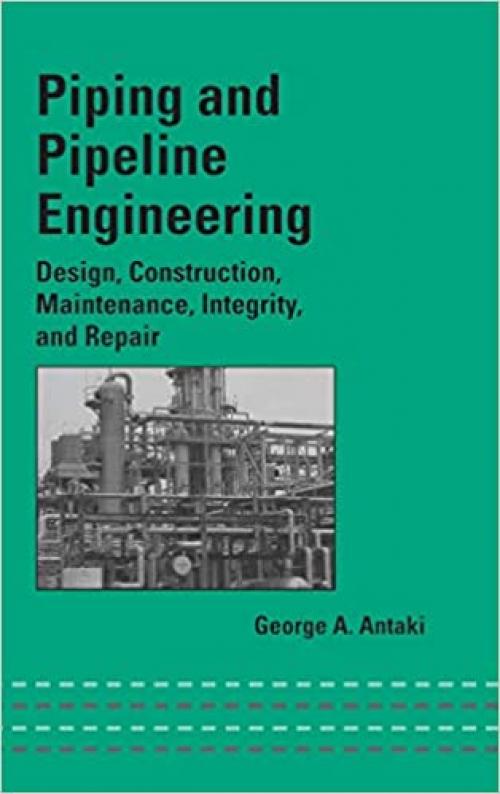  Piping and Pipeline Engineering: Design, Construction, Maintenance, Integrity, and Repair (Mechanical Engineering) 