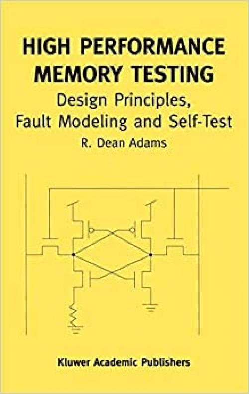  High Performance Memory Testing: Design Principles, Fault Modeling and Self-Test (Frontiers in Electronic Testing (22A)) 