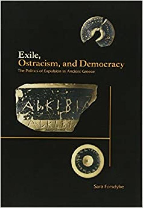  Exile, Ostracism, and Democracy: The Politics of Expulsion in Ancient Greece 