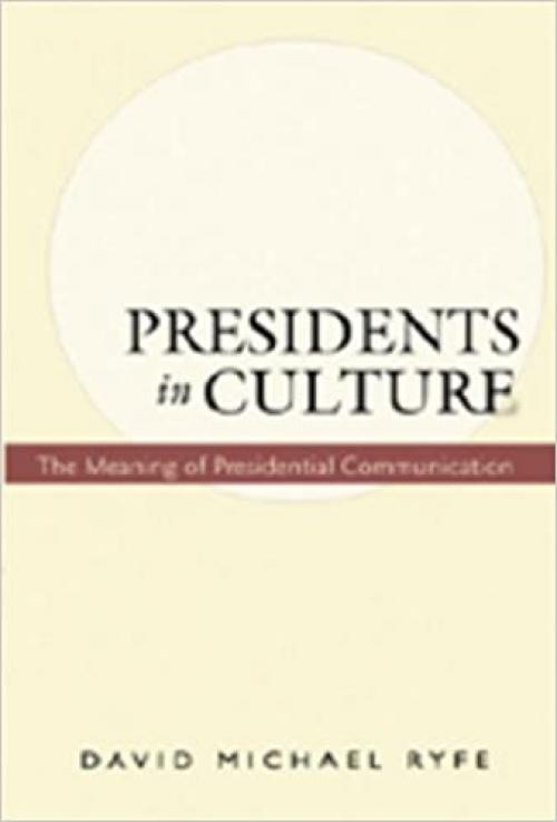  Presidents in Culture: The Meaning of Presidential Communication (Frontiers in Political Communication) 