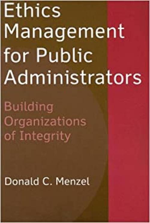  Ethics Management for Public Administrators: Building Organizations of Integrity 