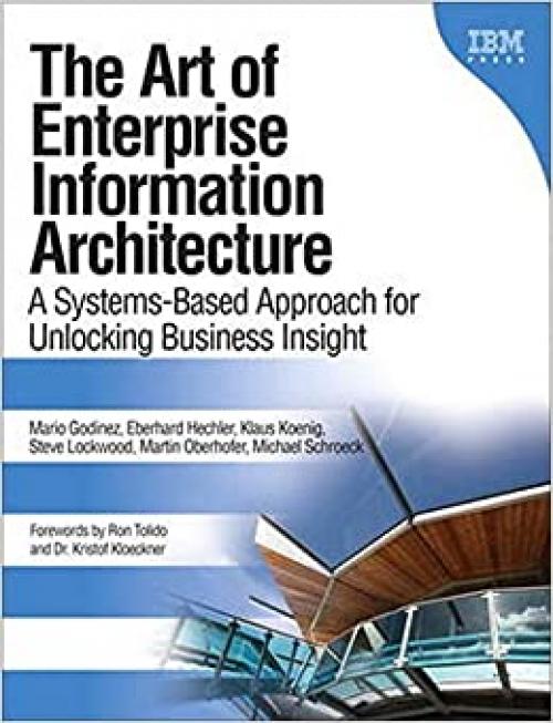  Art of Enterprise Information Architecture, The: A Systems-Based Approach for Unlocking Business Insight 