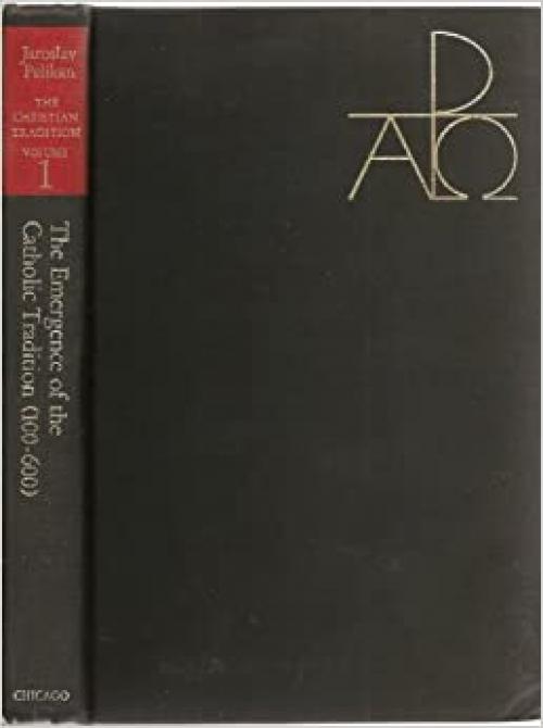  The Christian Tradition: A History of the Development of Doctrine, Vol. 1: The Emergence of the Catholic Tradition (100-600) 