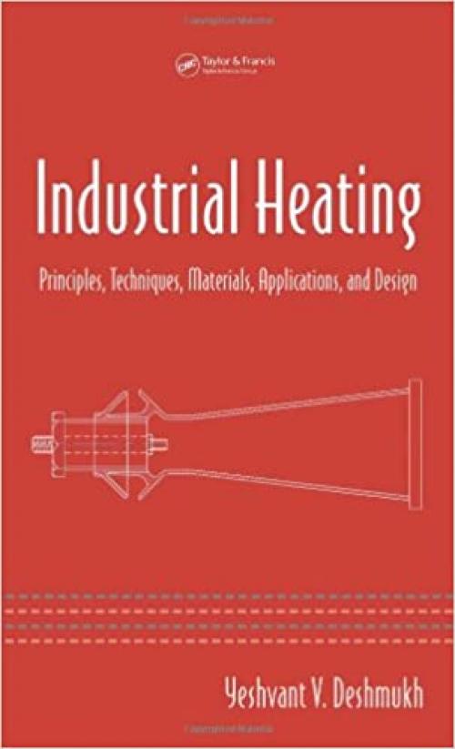  Industrial Heating: Principles, Techniques, Materials, Applications, and Design (Dekker Mechanical Engineering) 