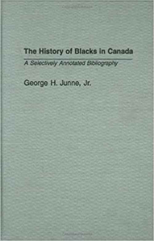  The History of Blacks in Canada: A Selectively Annotated Bibliography (Bibliographies and Indexes in Afro-American and African Studies) 