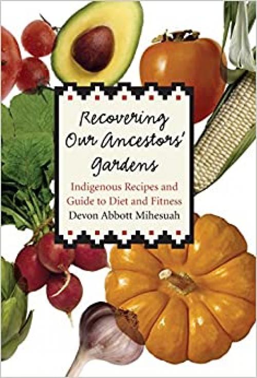  Recovering Our Ancestors' Gardens: Indigenous Recipes and Guide to Diet and Fitness 