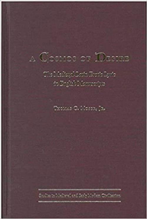  A Cosmos of Desire: The Medieval Latin Erotic Lyric in English Manuscripts (Studies In Medieval And Early Modern Civilization) 