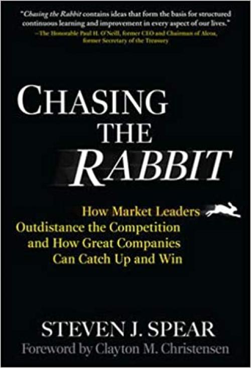  Chasing the Rabbit: How Market Leaders Outdistance the Competition and How Great Companies Can Catch Up and Win, Foreword by Clay Christensen 