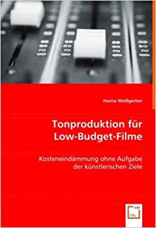  Tonproduktion für Low-Budget-Filme: Kosteneindämmung ohne Aufgabe der künstlerischen Ziele (German Edition) 