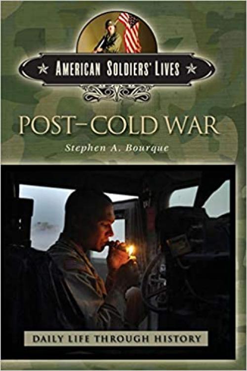  Post-Cold War (The Greenwood Press Daily Life Through History Series: American Soldiers' Lives) 