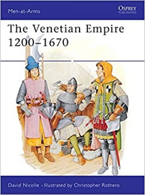  The Venetian Empire 1200-1670 (Men-at-Arms) 