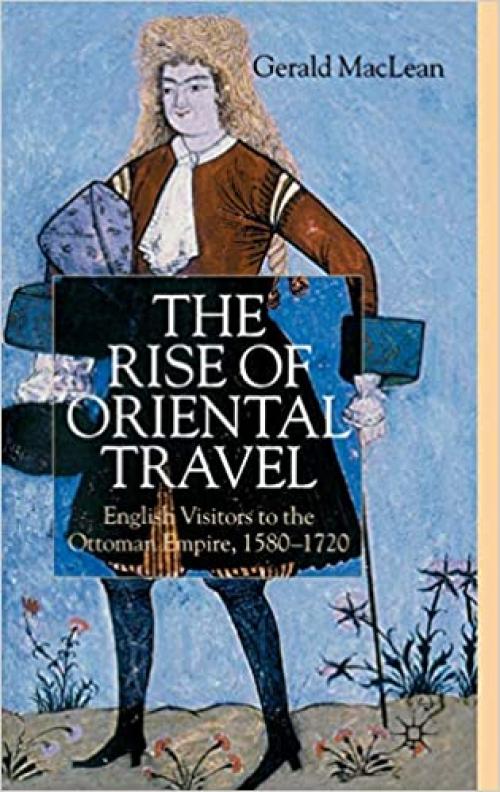  The Rise of Oriental Travel: English Visitors to the Ottoman Empire, 1580 - 1720 