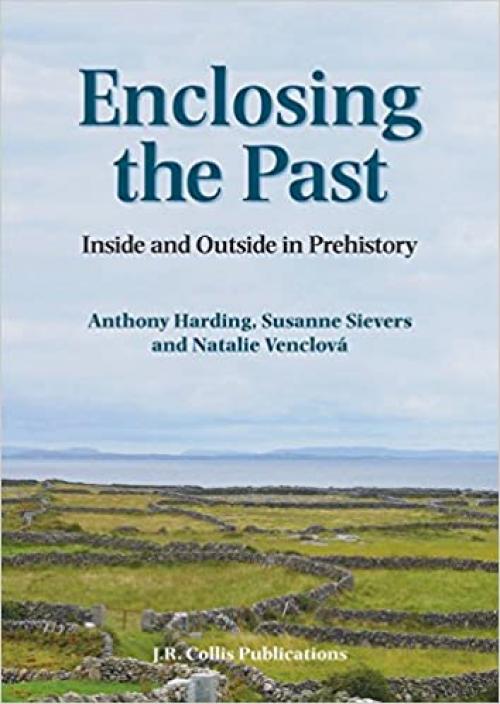  Enclosing the Past: Inside and Outside in Prehistory (Sheffield Archaeological Monographs) 