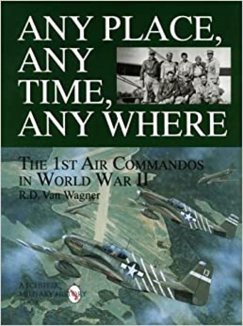  Any Place, Any Time, Any Where: The 1st Air Commandos in World War II (Schiffer Military Aviation History (Hardcover)) 