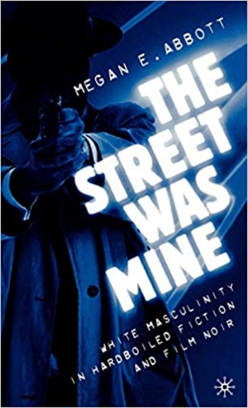  The Street Was Mine: White Masculinity in Hardboiled Fiction and Film Noir 