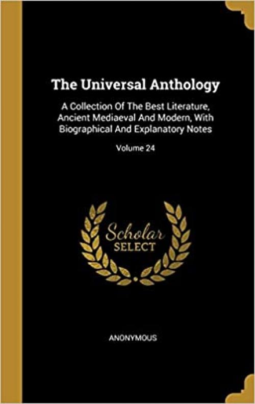  The Universal Anthology: A Collection Of The Best Literature, Ancient Mediaeval And Modern, With Biographical And Explanatory Notes; Volume 24 