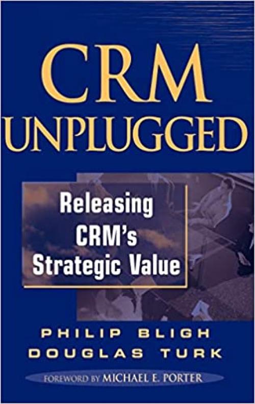  CRM Unplugged: Releasing CRM's Strategic Value 