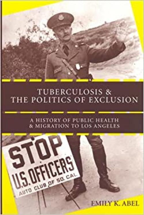  Tuberculosis and the Politics of Exclusion: A History of Public Health and Migration to Los Angeles (Critical Issues in Health and Medicine) 