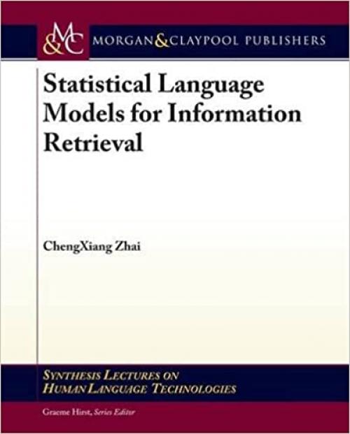  Statistical Language Models for Information Retrieval (Synthesis Lectures on Human Language Technologies) 