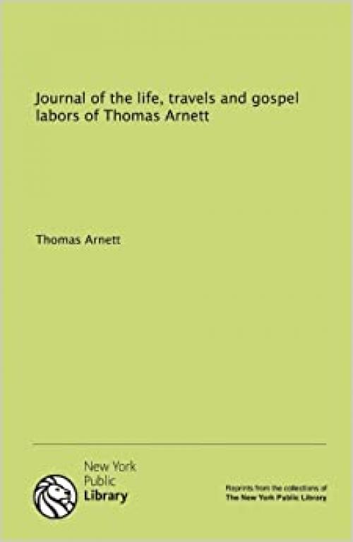  Journal of the life, travels and gospel labors of Thomas Arnett 