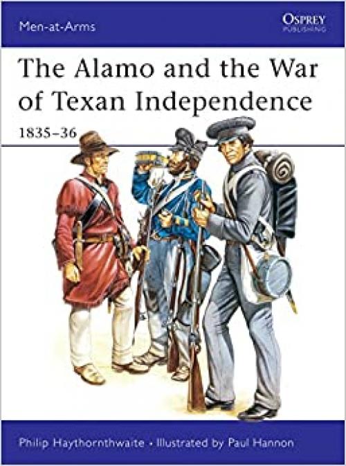  The Alamo and the War of Texan Independence 1835-36 (Men-At-Arms Series, 173) 