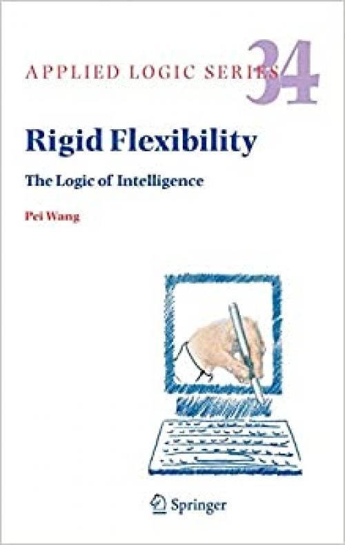  Rigid Flexibility: The Logic of Intelligence (Applied Logic Series (34)) 