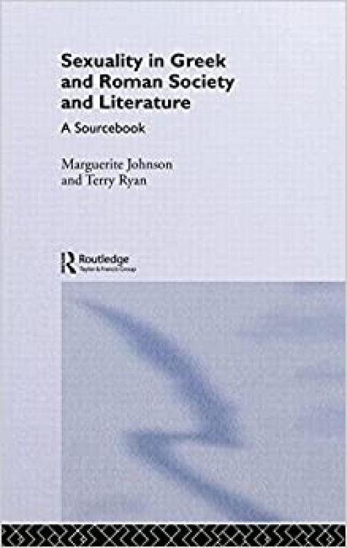  Sexuality in Greek and Roman Literature and Society: A Sourcebook (Routledge Sourcebooks for the Ancient World) 