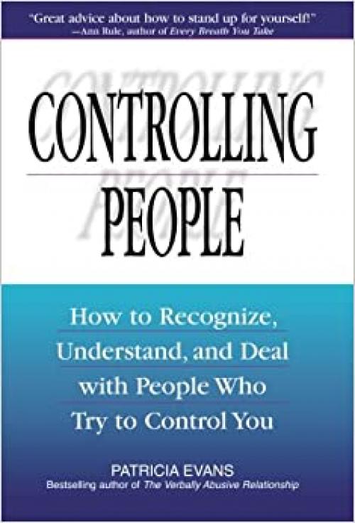  Controlling People: How to Recognize, Understand, and Deal with People Who Try to Control You 