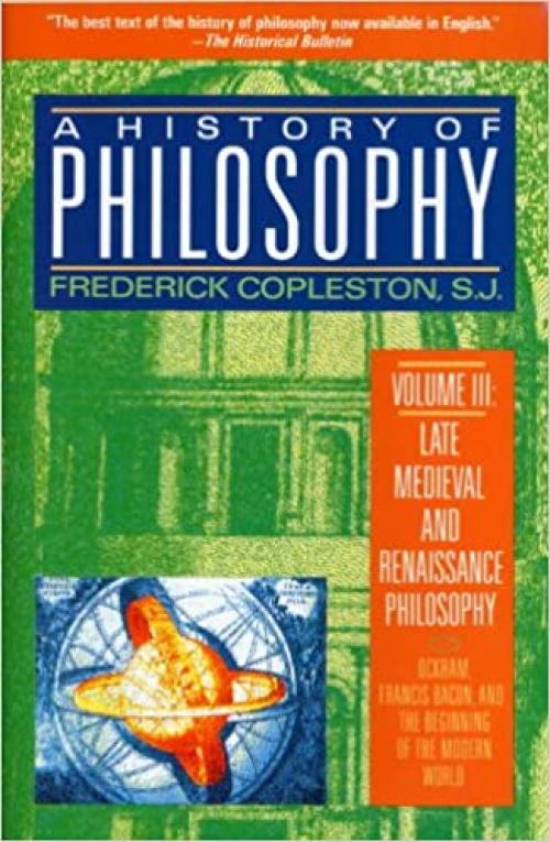  A History of Philosophy, Volume 3: Late Medieval and Renaissance Philosophy: Ockham, Francis Bacon, and the Beginning of the Modern World 