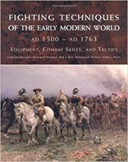  Fighting Techniques of the Early Modern World: Equipment, Combat Skills, and Tactics 