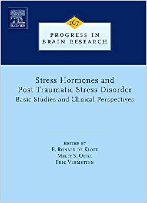  Stress Hormones and Post Traumatic Stress Disorder: Basic Studies and Clinical Perspectives (Volume 167) (Progress in Brain Research, Volume 167) 