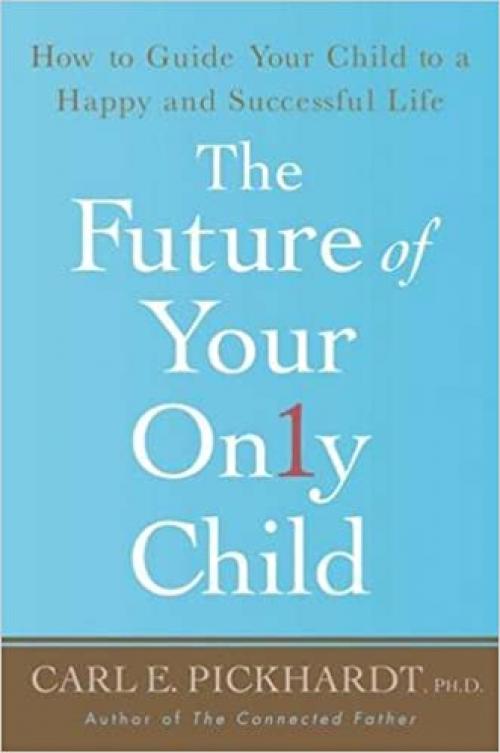  The Future of Your Only Child: How to Guide Your Child to a Happy and Successful Life 