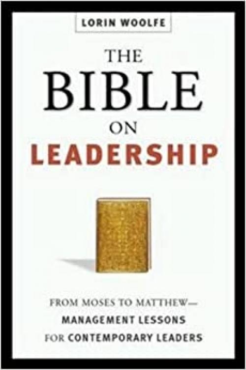  The Bible on Leadership: From Moses to Matthew -- Management Lessons for Contemporary Leaders 