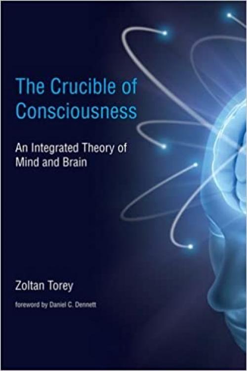  The Crucible of Consciousness: An Integrated Theory of Mind and Brain (The MIT Press) 