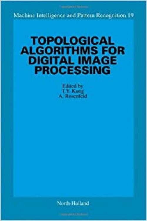  Topological Algorithms for Digital Image Processing (Machine Intelligence and Pattern Recognition) 