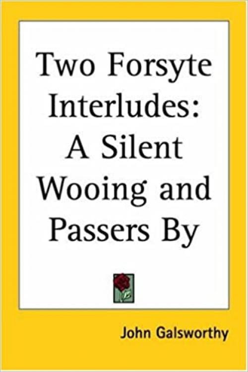  Two Forsyte Interludes: A Silent Wooing; Passers by (The Forsyte Saga: a Modern Comedy) 